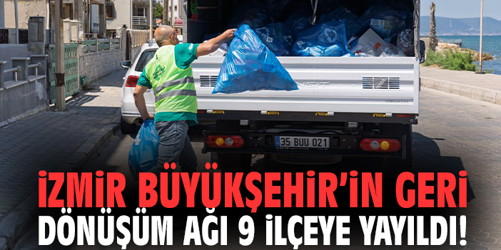 İzmir Büyükşehir’in geri dönüşüm ağı 9 ilçeye yayıldı!