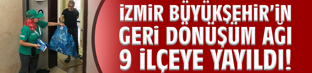 İzmir Büyükşehir’in geri dönüşüm ağı 9 ilçeye yayıldı!