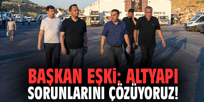Başkan Eşki: Altyapı sorunlarını çözüyoruz!