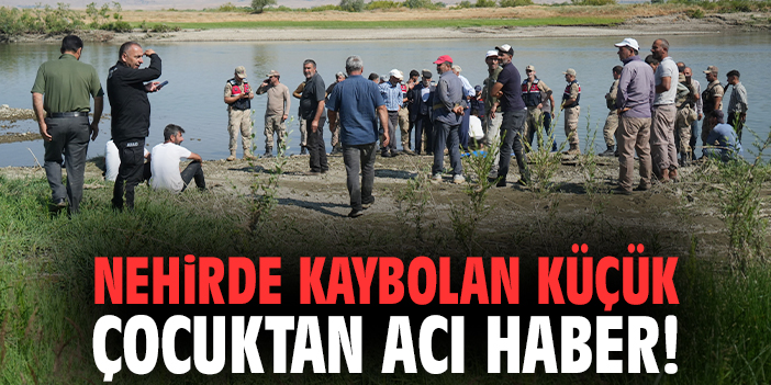 Nehirde kaybolan küçük çocuktan acı haber!