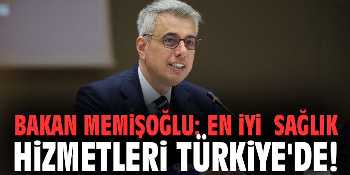 Bakan Memişoğlu: En iyi sağlık hizmetleri Türkiye'de!
