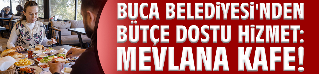 Buca Belediyesi'nden bütçe dostu hizmet: Mevlana Kafe!