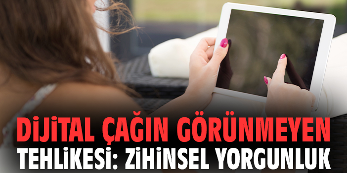 Dijital çağın görünmeyen tehlikesi: Zihinsel yorgunluk