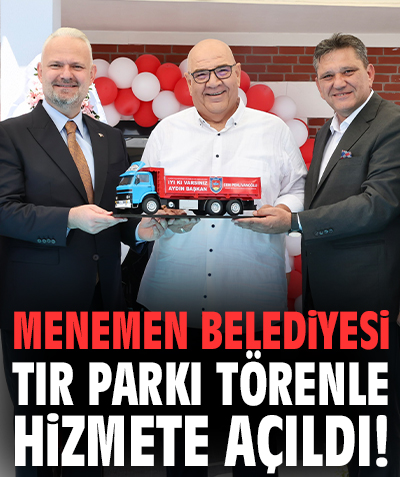 Menemen Belediyesi TIR Parkı törenle hizmete açıldı!