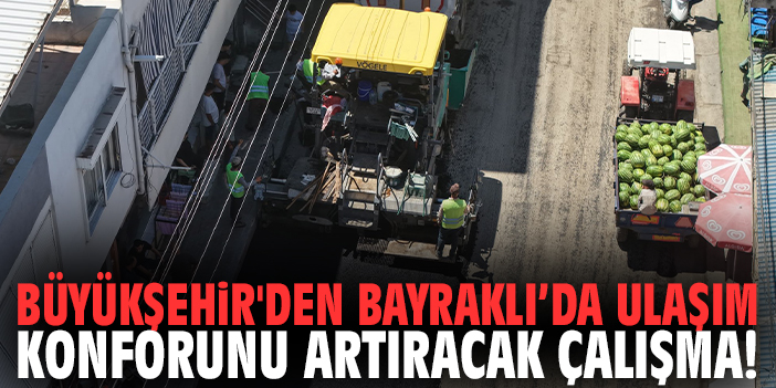 Büyükşehir'den Bayraklı’da ulaşım konforunu artıracak çalışma!