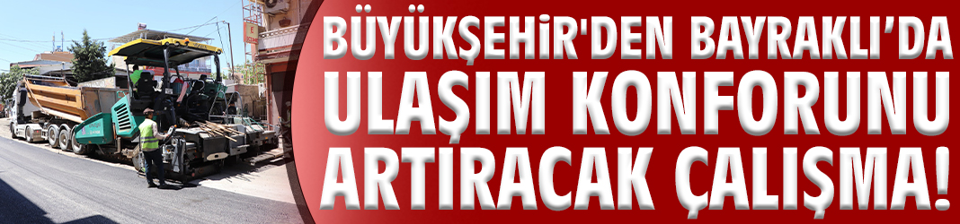 Büyükşehir'den Bayraklı’da ulaşım konforunu artıracak çalışma!