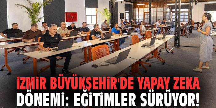 İzmir Büyükşehir'de yapay zeka dönemi: Eğitimler sürüyor!