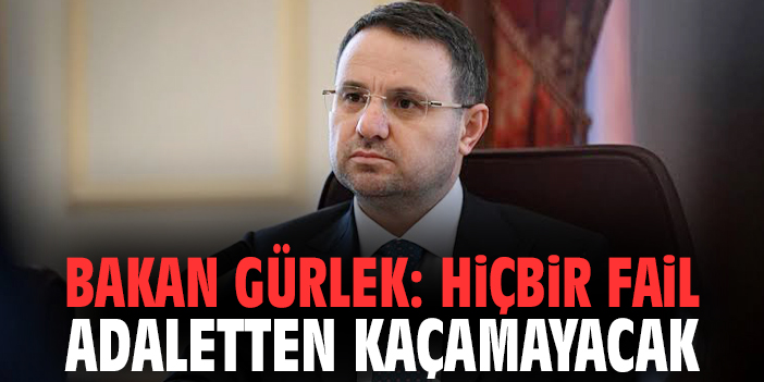 Bakan Gürlek: Hiçbir fail adaletten kaçamayacak