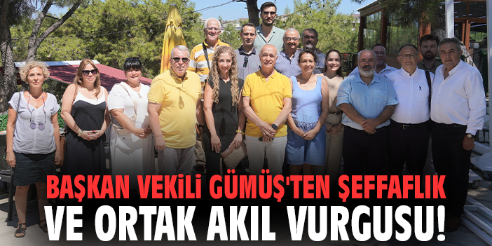 Başkan Vekili Gümüş'ten şeffalık ve ortak akıl vurgusu