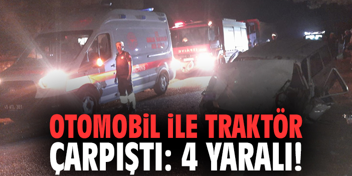 Otomobil ile traktör çarpıştı: 4 yaralı!