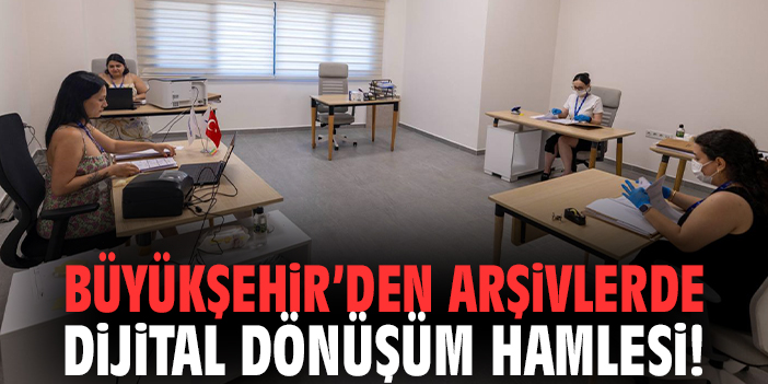 Büyükşehir’den arşivlerde dijital dönüşüm hamlesi!