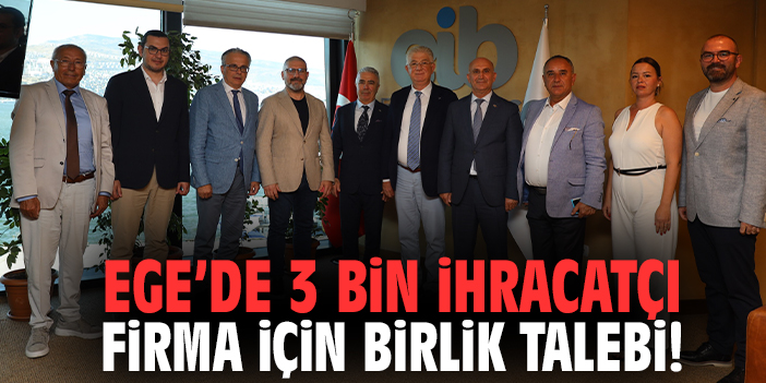 Ege’de 3 bin ihracatçı firma için birlik talebi!