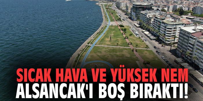 Sıcak hava ve yüksek nem Alsancak'ı boş bıraktı!