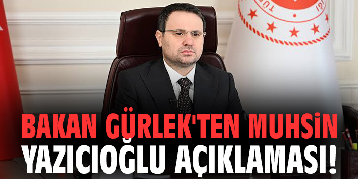 Bakan Gürlek'ten Muhsin Yazıcıoğlu açıklaması!
