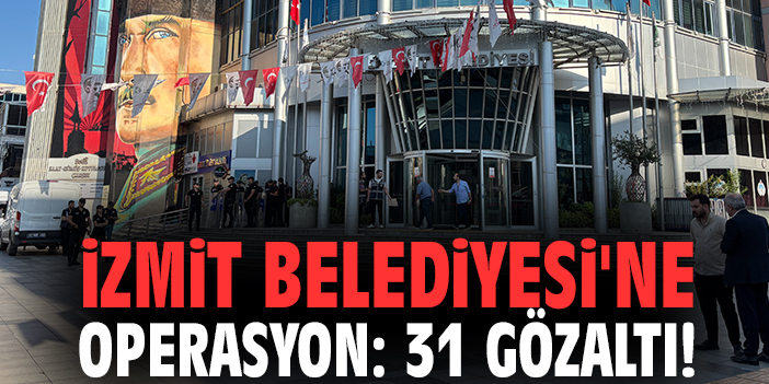 İzmit Belediyesi'ne operasyon: 31 gözaltı!