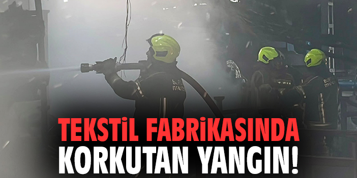 Tekstil fabrikasında korkutan yangın!
