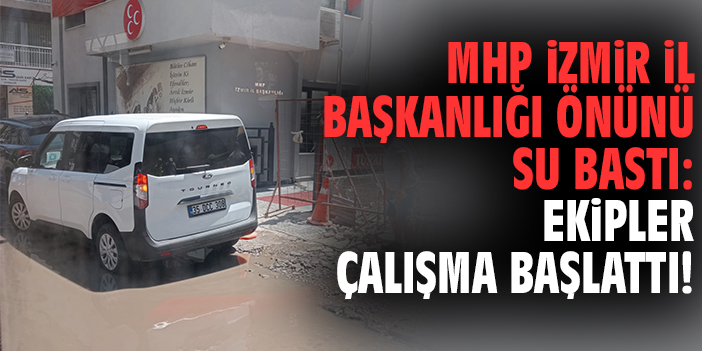 MHP İzmir İl Başkanlığı önünü su bastı: Ekipler çalışma başlattı