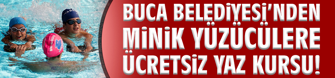 Buca Belediyesi’nden minik yüzücülere ücretsiz yaz kursu!
