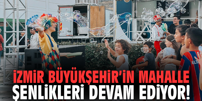 İzmir Büyükşehir’in Mahalle Şenlikleri devam ediyor!