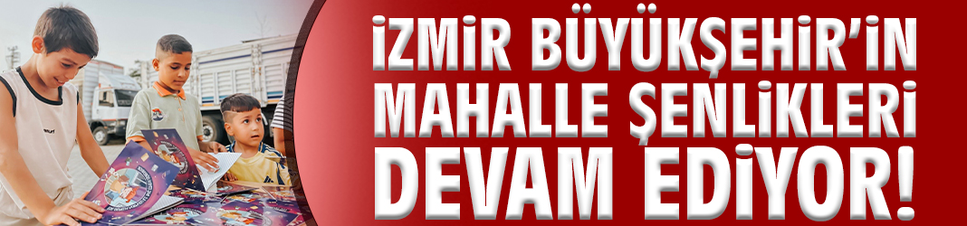 İzmir Büyükşehir’in Mahalle Şenlikleri devam ediyor!