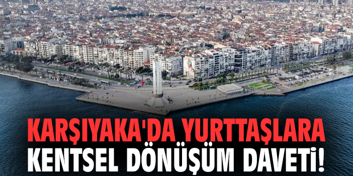 Karşıyaka'da yurttaşlara kentsel dönüşüm daveti!