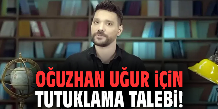 Oğuzhan Uğur için tutuklama talebi