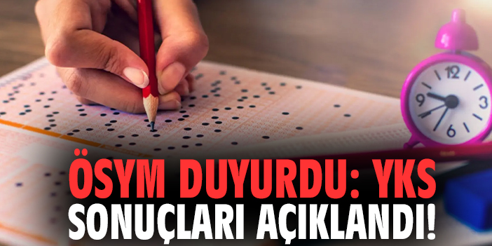 ÖSYM Duyurdu: YKS sonuçları açıklandı!