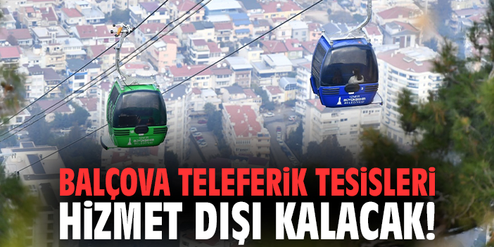 Balçova Teleferik Tesisleri hizmet dışı kalacak!