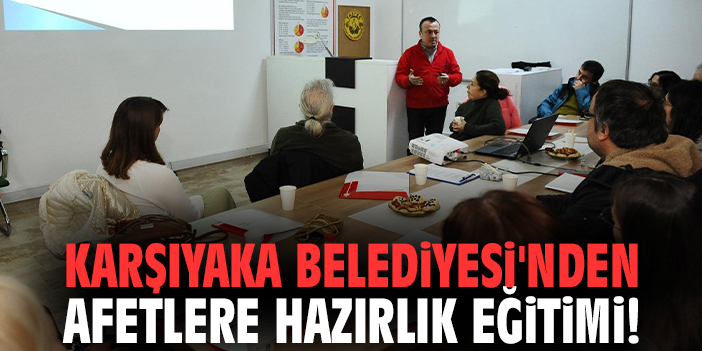 Karşıyaka Belediyesi'nden afetlere hazırlık eğitimi!
