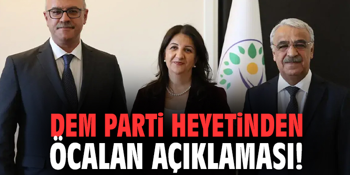 DEM Parti Heyetinden Öcalan açıklaması!
