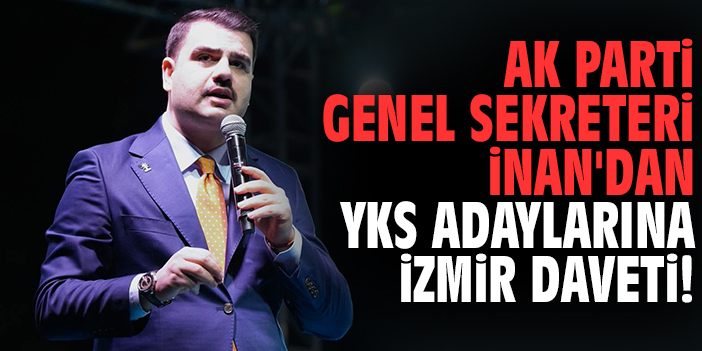 AK Parti Genel Sekreteri İnan'dan YKS adaylarına İzmir daveti!