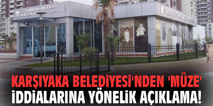 Karşıyaka Belediyesi'nden 'müze' iddialarına yönelik açıklama!