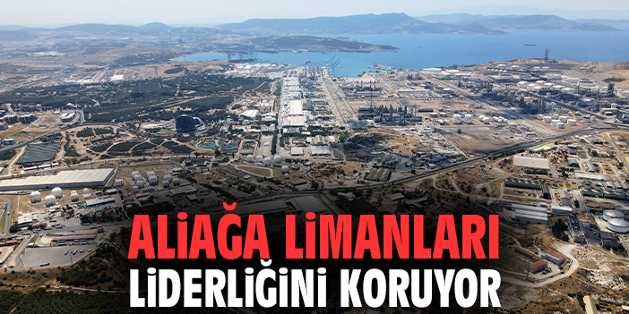 Aliağa Limanları liderliğini koruyor
