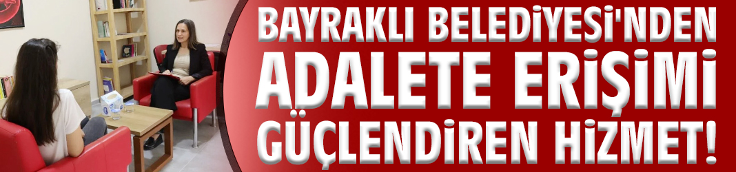 Bayraklı Belediyesi'nden adalete erişimi güçlendiren hizmet!