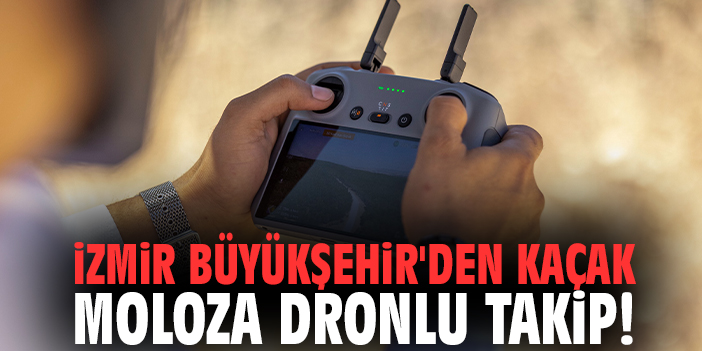İzmir Büyükşehir'den kaçak moloza dronlu takip!