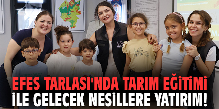 Efes Tarlası'nda tarım eğitimi ile gelecek nesillere yatırım!