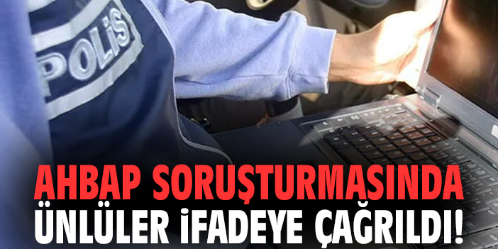 AHBAP soruşturmasında ünlüler ifadeye çağrıldı!