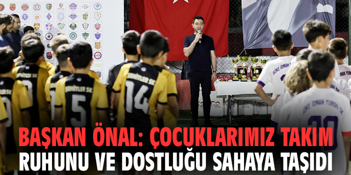 Başkan Önal: Çocuklarımız takım ruhunu ve dostluğu sahaya taşıdı