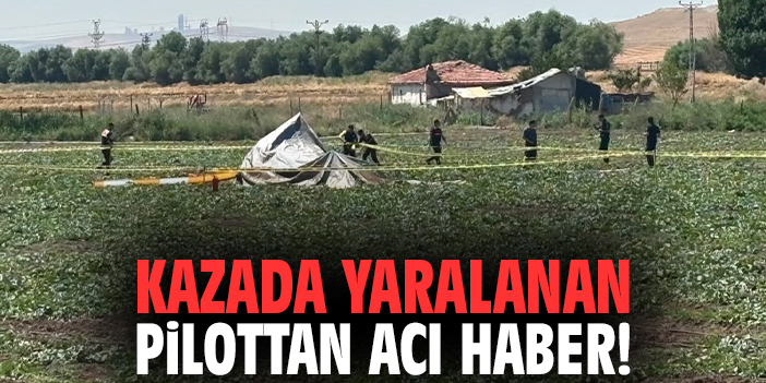 Kazada yaralanan pilottan acı haber!
