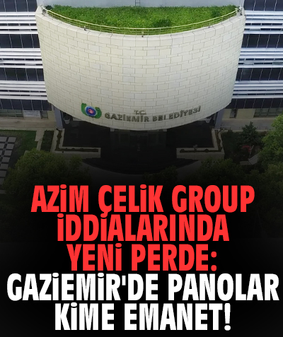 Azim Çelik Group iddialarında yeni perde: Gaziemir'de panolar kime emanet!