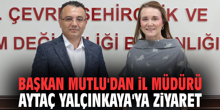 Başkan Mutlu'dan İl Müdürü Aytaç Yalçınkaya'ya ziyaret