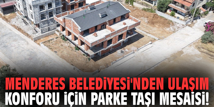 Menderes Belediyesi'nden ulaşım konforu için parke taşı mesaisi!