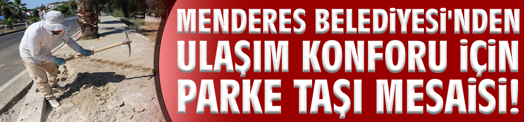 Menderes Belediyesi'nden ulaşım konforu için parke taşı mesaisi!