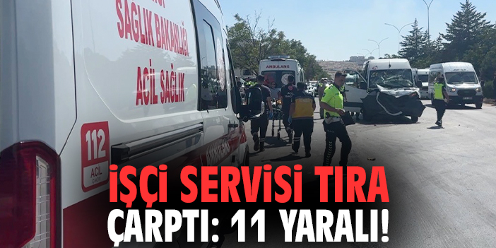 İşçi servisi tıra çarptı: 11 yaralı!