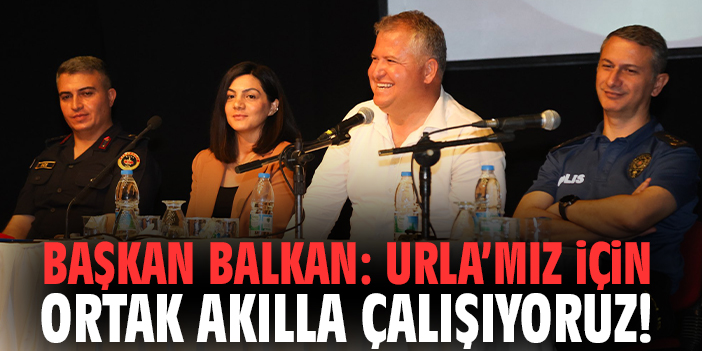 Başkan Balkan: Urla’mız için ortak akılla çalışıyoruz!