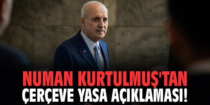Numan Kurtulmuş'tan Çerçeve Yasa açıklaması!