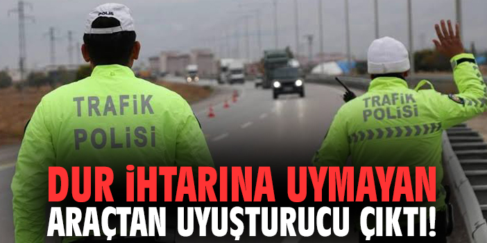 Dur ihtarına uymayan araçtan uyuşturucu çıktı!