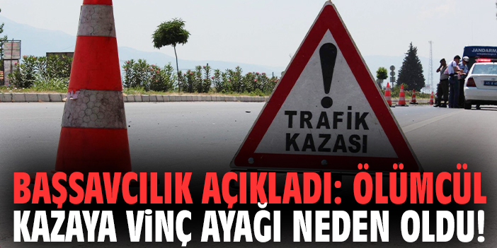 Başsavcılık açıkladı: Ölümcül kazaya vinç ayağı neden oldu!