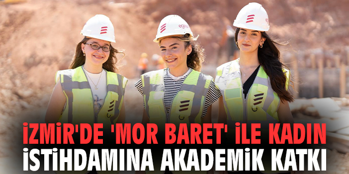 İzmir'de 'Mor Baret' ile kadın istihdamına akademik katkı