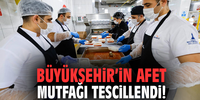 Büyükşehir’in afet mutfağı tescillendi!